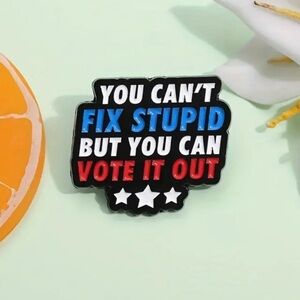 3/$25 “You Can’t Fix Stupid But You Can Vote It Out” USA Political Voter Pin